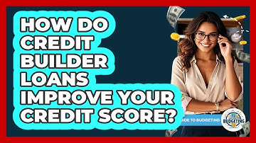 How Do Credit Builder Loans Improve Your Credit Score? - Your Guide to Budgeting