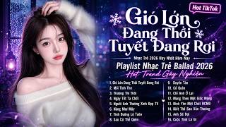 Gió Lớn Đang Thổi Tuyết Đang Rơi - Nhạc Trẻ 2026 Hay Nhất Hôm Nay - Playlist Nhạc Trẻ Ballad 2026