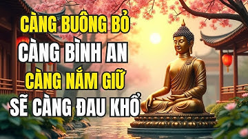 Càng Buông Bỏ, Càng Bình An Và Hạnh Phúc, Càng Nắm Giữ ,Sẽ Càng Đau Khổ
