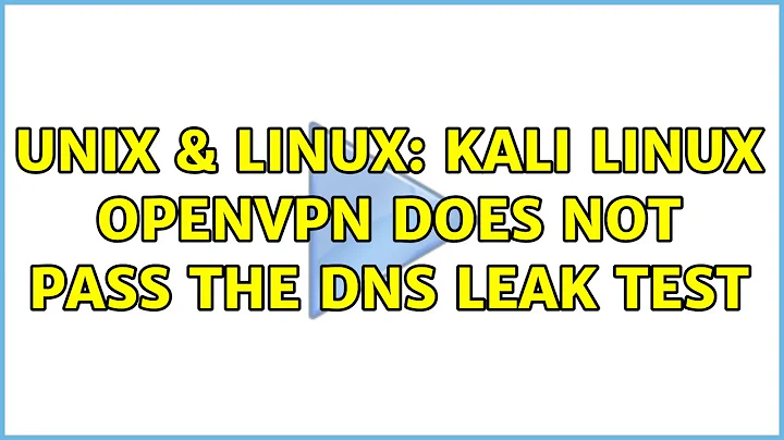 Unix & Linux: Kali Linux openVPN does not pass the DNS Leak test (2 Solutions!!)