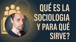 Qué es la sociología y para qué sirve Qué es la sociología y para qué sirve