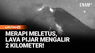 Merapi Meletus! Lava Pijar Mengalir 2 Km, Hujan Abu Guyur Magelang | Liputan6