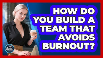 How Do You Build A Team That Avoids Burnout? - The Startup Growth Hub