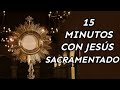 15 MINUTOS EN COMPAÑÍA DE JESÚS SACRAMENTADO | MeditaConFe