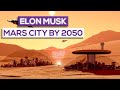 Elon Musk Mars City By 2050!