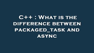 C++ : What is the difference between packaged_task and async