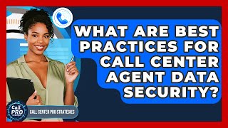 What Are Best Practices For Call Center Agent Data Security? - Call Center Pro Strategies