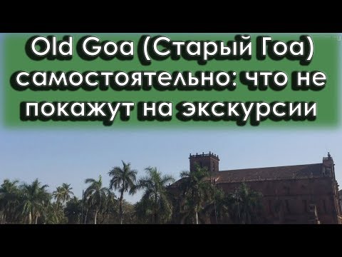 Старый Гоа (Old Goa) самостоятельно 2023: храмы, достопримечательности, что не покажут на экскурсии