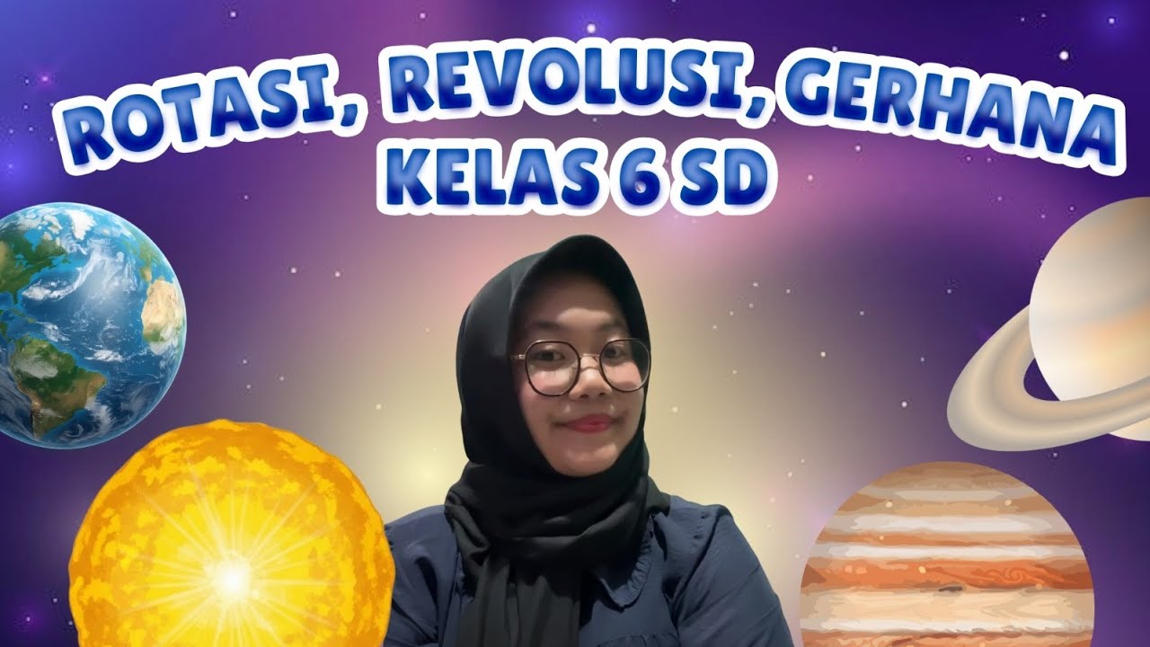 ROTASI BUMI, REVOLUSI BUMI, DAN FENOMENA GERHANA - KELAS 6 SD 