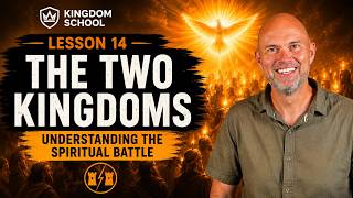 The Two Kingdoms | Understanding the Spiritual Battle / Kingdom School – Lesson 14