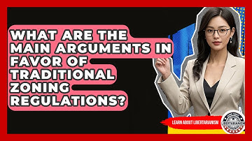What Are The Main Arguments In Favor Of Traditional Zoning Regulations? - Learn About Libertarianism