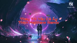 Thay Tôi Yêu Cô Ấy | Thiện Matthew Remix | HK OFFICIAL