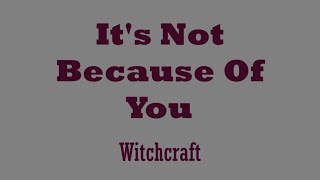 Witchcraft – It&#39;s Not Because of You (Lyrics)