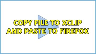 Unix & Linux: Copy file to xclip and paste to Firefox (3 Solutions!!)