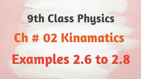 9th Class Physics chapter #02 Kinematics Examples 2.6 to 2.8 | Muhammad Ayoub | ab66z channel