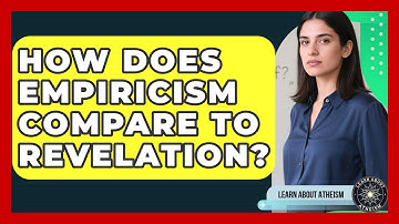 How Does Empiricism Compare To Revelation? - Learn About Atheism