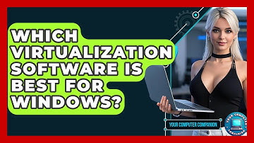 Which Virtualization Software Is Best For Windows? - Your Computer Companion