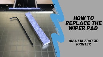 How to Replace a Lulzbot 3D Printer Wiper Pad