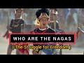 The naga struggle saga  who are the nagas  documentary