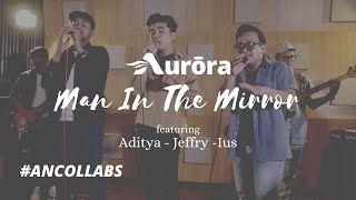 AURORA BAND FT. ADITYA, JEFFRY, IUS - MAN IN THE MIRROR (MICHAEL JACKSON COVER) #ANCOLLABS