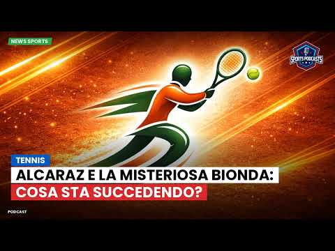 Video Alcaraz e la misteriosa bionda: cosa sta succedendo?