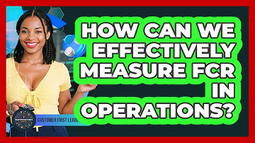 How Can We Effectively Measure FCR In Operations?