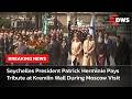 FULL TRIBUTE: Seychelles President Herminie Lays Wreath at Kremlin Wall in Moscow Visit | AC14