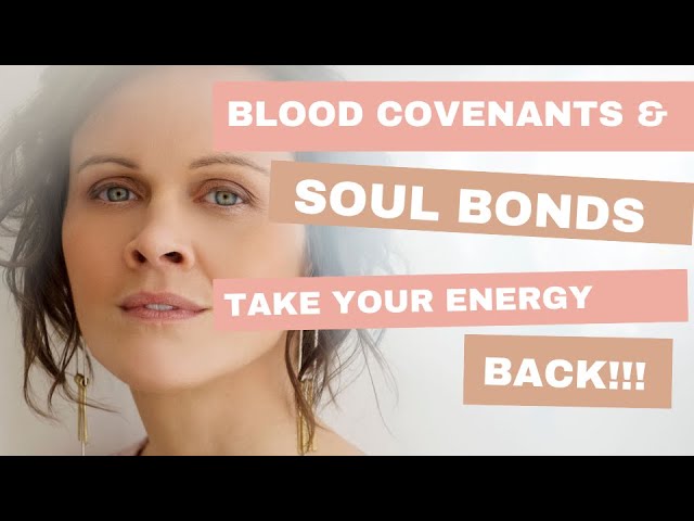 Blood Covenants u0026 Soul Bindings: Time to get your energy back!! class=