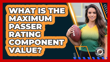 What Is The Maximum Passer Rating Component Value?