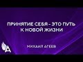 ПРИНЯТИЕ СЕБЯ – ЭТО ПУТЬ К НОВОЙ ЖИЗНИ – Михаил Агеев