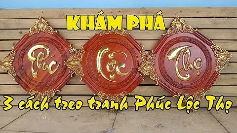 3 cách treo tranh Phúc Lộc Thọ | Hướng dẫn treo tranh gỗ Phúc Lộc Thọ cho không gian vừa và nhỏ