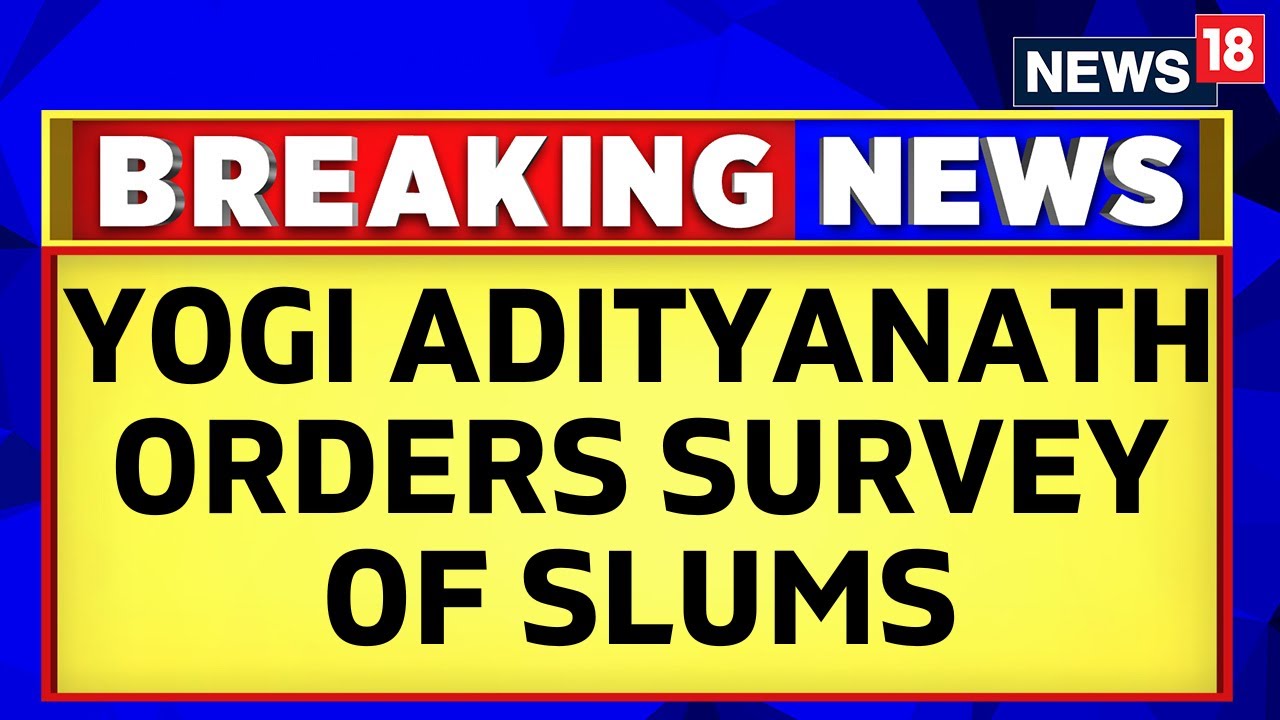 UP CM Yogi Adityanath Directs Officials To Conduct A Survey Of Illegal Settlements | News18
