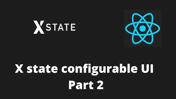 Xstate configurable UI with React | Part 2