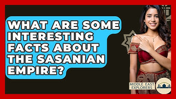 What Are Some Interesting Facts About The Sasanian Empire? - Middle East Explorers