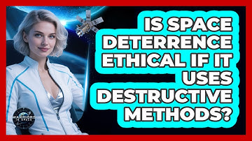 Is Space Deterrence Ethical If It Uses Destructive Methods? - Warriors In Space