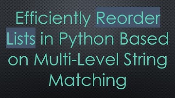 Efficiently Reorder Lists in Python Based on Multi-Level String Matching