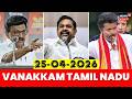 Vanakkam TamilNadu | வணக்கம் தமிழ்நாடு | 25-04-2026 | TN Election 2026 | Tamil News