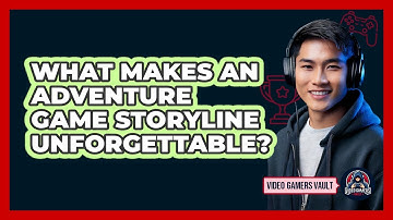 What Makes An Adventure Game Storyline Unforgettable? - Video Gamers Vault