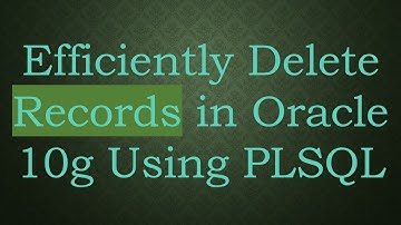 Efficiently Delete Records in Oracle 10g Using PLSQL
