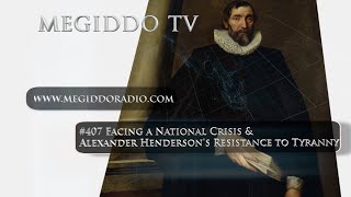 #407 Facing a National Crisis & Alexander Hendersons Resistance to Tyranny | MEGIDDO TV