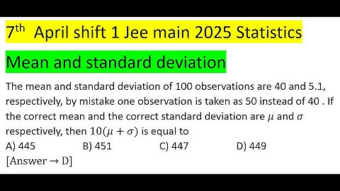The mean and standard deviation of 100 observations are 40 and 5.1, respectively, by  #jeemain #pyq