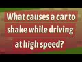 What Causes A Car To Shake While Driving At High Speed What Causes A Car To Shake While Driving At High Speed