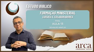 Estudo Bíblico - Formação Ministerial: Líderes e Colaboradores - Aula 13: Final