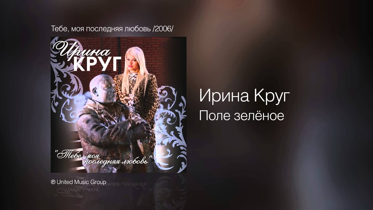 Ирина Круг - Поле Зелёное - Тебе, Моя Последняя Любовь /2006.