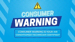 CONSUMER WARNING - Is your Air Conditioner Technician Certified?