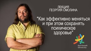 Лекция Георгия Смолина - &quot;Как эффективно меняться и сохранять психическое здоровье&quot;