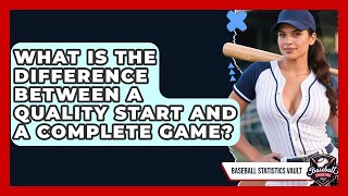 What Is The Difference Between A Quality Start And A Complete Game? - Baseball Statistics Vault