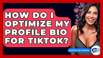 How Do I Optimize My Profile Bio For TikTok? - Everyday-Networking