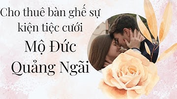Cho thuê bàn ghế sự kiện tiệc cưới Mộ Đức Quảng Ngãi