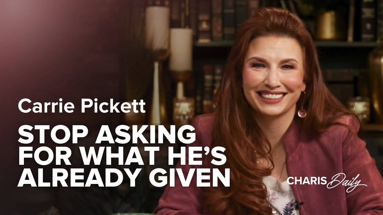 Stop Asking for What He’s Already Given - Carrie Pickett - Charis Daily - Season 10 Ep. 18